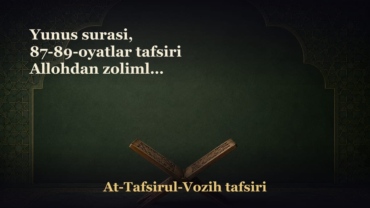 Yunus surasi, 87-89-oyatlar tafsiri Allohdan zolimlar zulmidan najot so‘rash Mol-dunyoning imtihon-sinov uchun…
