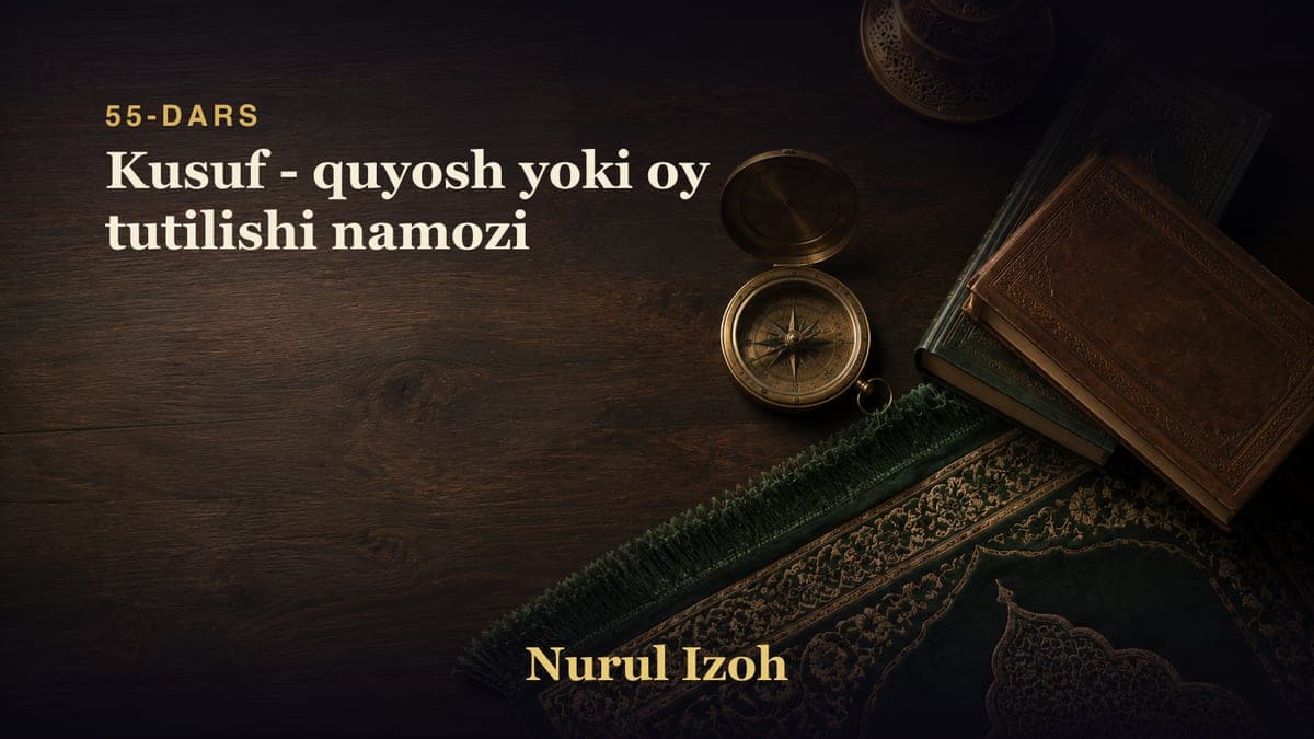 55-dars: Kusuf - quyosh yoki oy tutilishi namozi