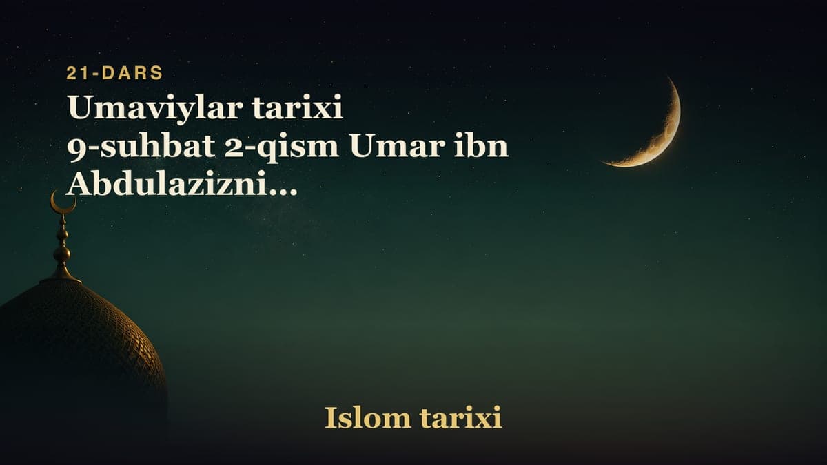 21-dars. Umar Ibn Abdulaziz: Umaviylar tarixi 9-suhbat 2-qism Umar ibn Abdulazizning xalifalikdagi maqsadi Omma…