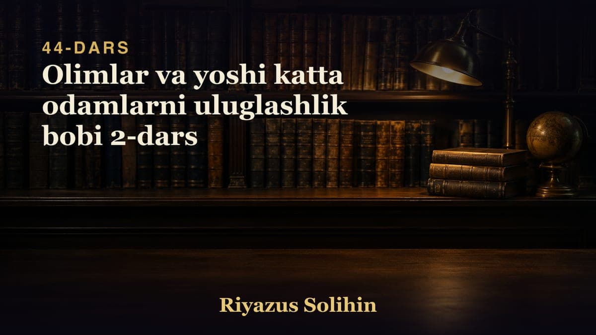 44 Olimlar va yoshi katta odamlarni uluglashlik bobi 2-dars
