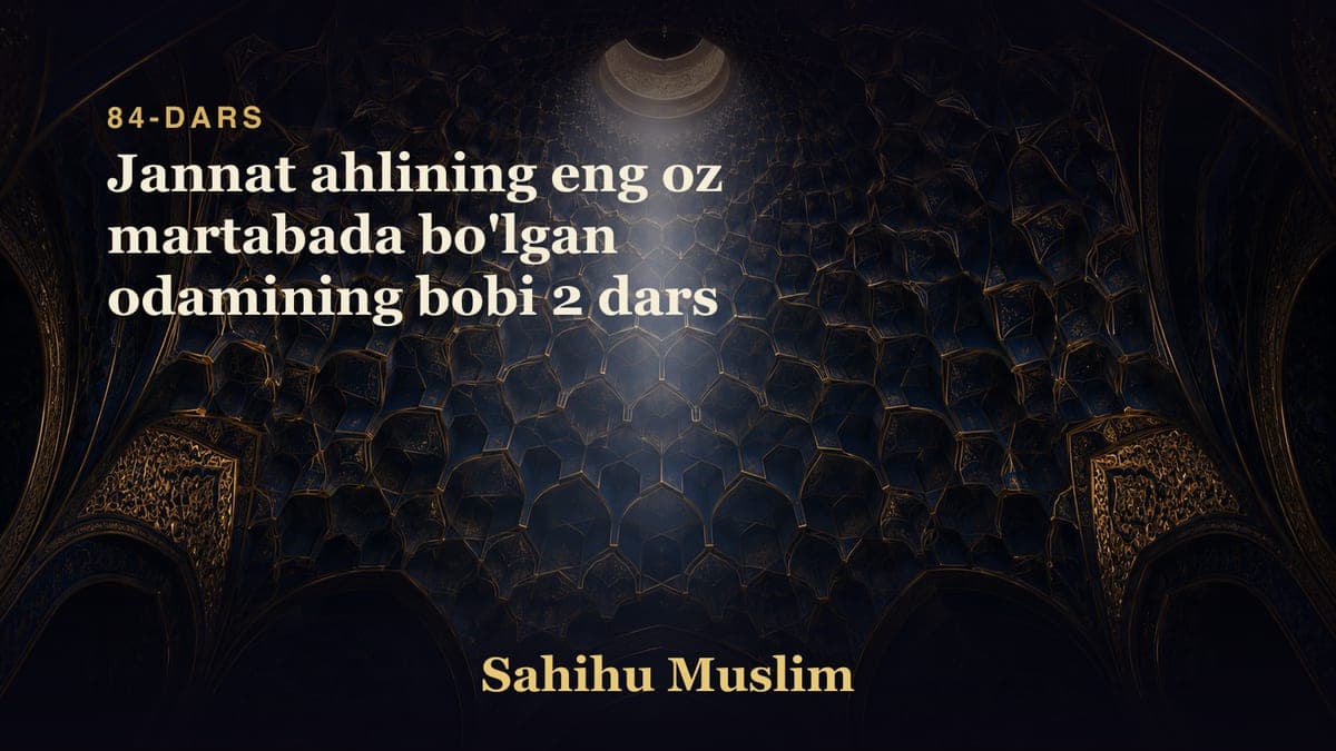 84 Jannat ahlining eng oz martabada bo'lgan odamining bobi 2 dars