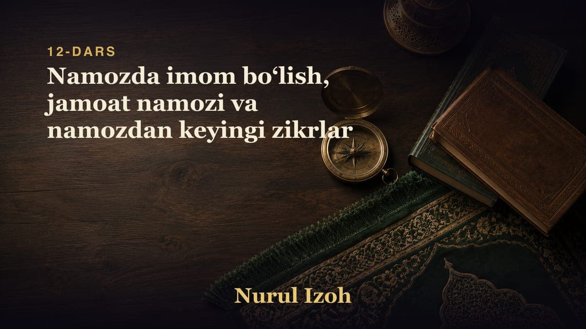 12-dars: Namozda imom boʻlish, jamoat namozi va namozdan keyingi zikrlar
