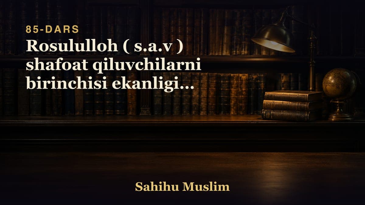 85 Rosululloh ( s.a.v ) shafoat qiluvchilarni birinchisi ekanligini bobi