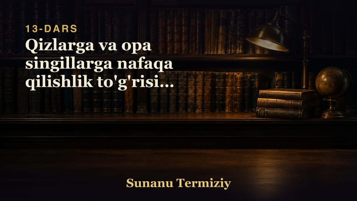 13 Qizlarga va opa singillarga nafaqa qilishlik to'g'risida kelgan hadislar