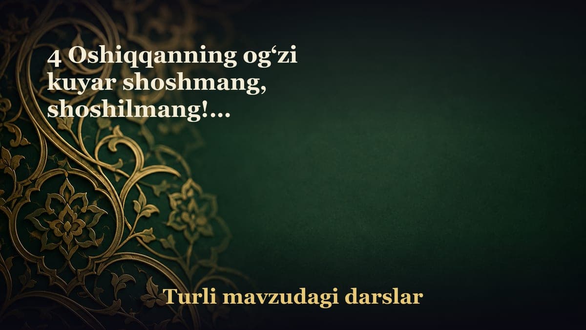 4 Oshiqqanning og‘zi kuyar shoshmang, shoshilmang!…