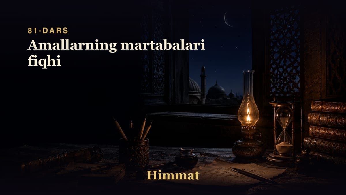 Himmat 81-dars | Amallarning martabalari fiqhi