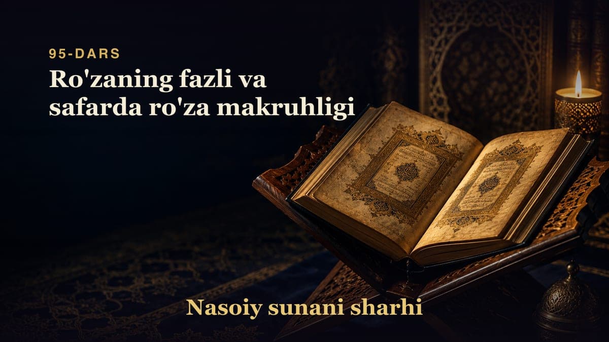 Nasoiy sunani sharhi 95-dars | Ro'zaning fazli va safarda ro'za makruhligi