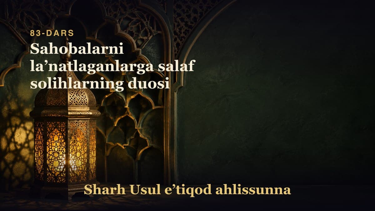 83-dars: Sahobalarni laʼnatlaganlarga salaf solihlarning duosi