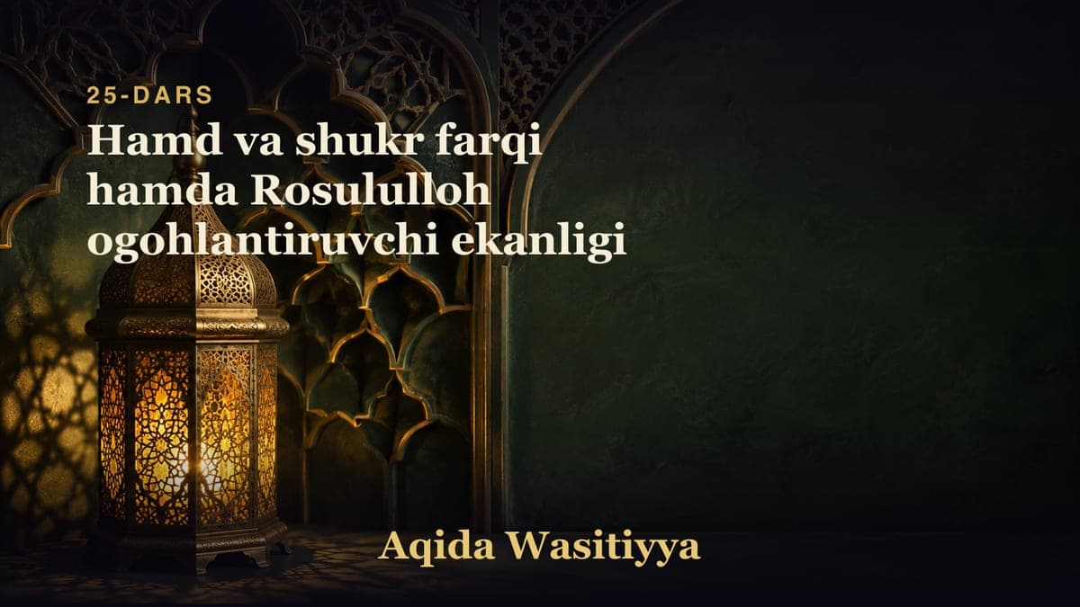 25-dars: Hamd va shukr farqi hamda Rosululloh ogohlantiruvchi ekanligi
