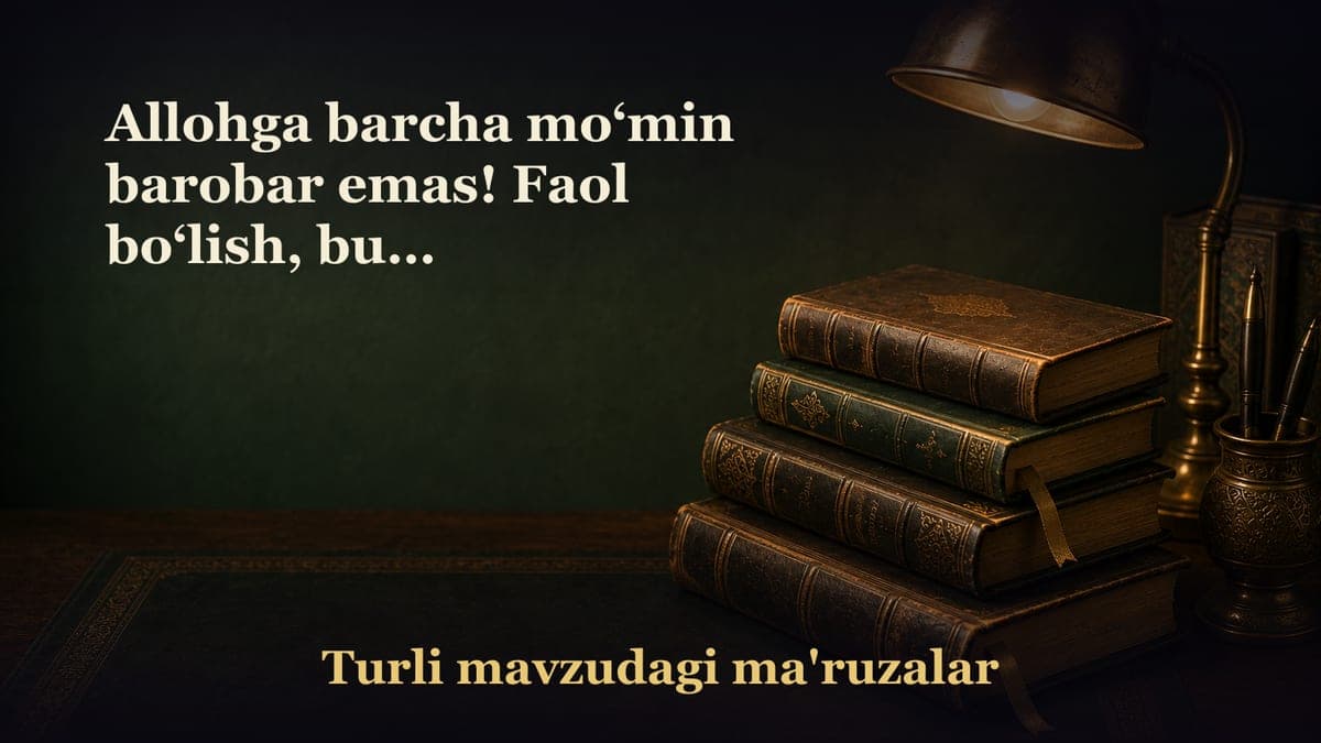 Allohga barcha mo‘min barobar emas! Faol bo‘lish, bu - imkoniyatlardan ko‘proq foydalanish. Payg‘ambarimiz hayotlari…