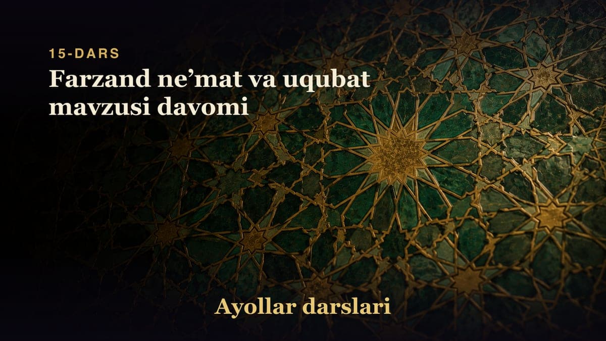 15-dars: Farzand neʼmat va uqubat mavzusi davomi