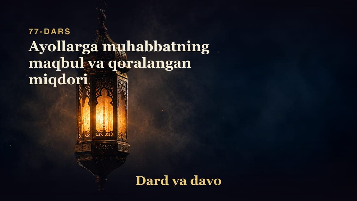 Dard va davo 77-dars | Ayollarga muhabbatning maqbul va qoralangan miqdori