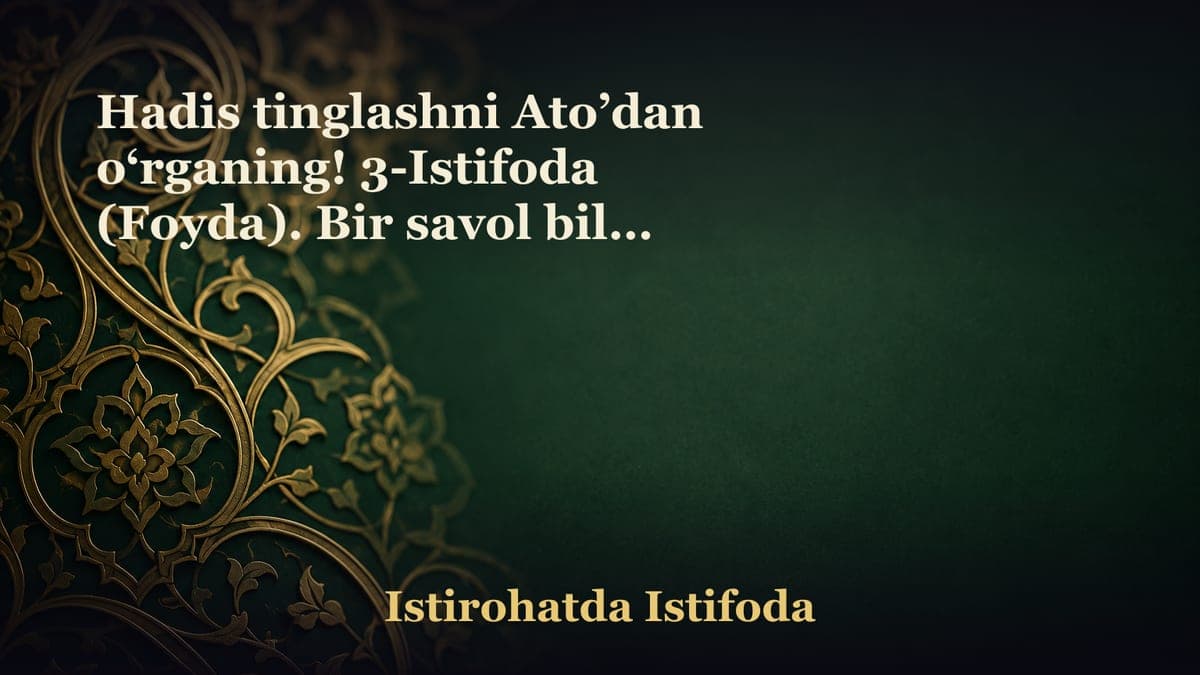 Hadis tinglashni Ato’dan o‘rganing! 3-Istifoda (Foyda). Bir savol bilan insonning ko‘p ochilmagan «qirralari»ni…