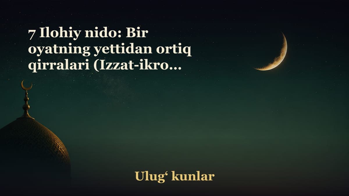 7 Ilohiy nido: Bir oyatning yettidan ortiq qirralari (Izzat-ikrom, siylov, farmon, tarix, hikmat, maqsad, tarbiya,…