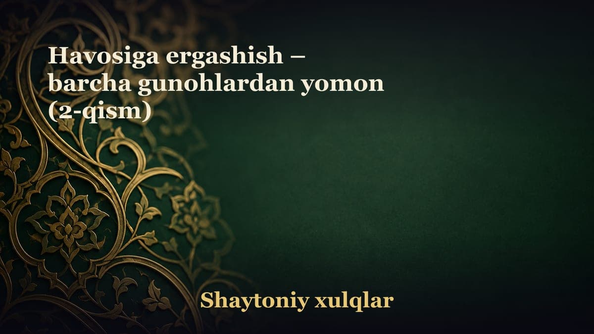 Havosiga ergashish – barcha gunohlardan yomon (2-qism)