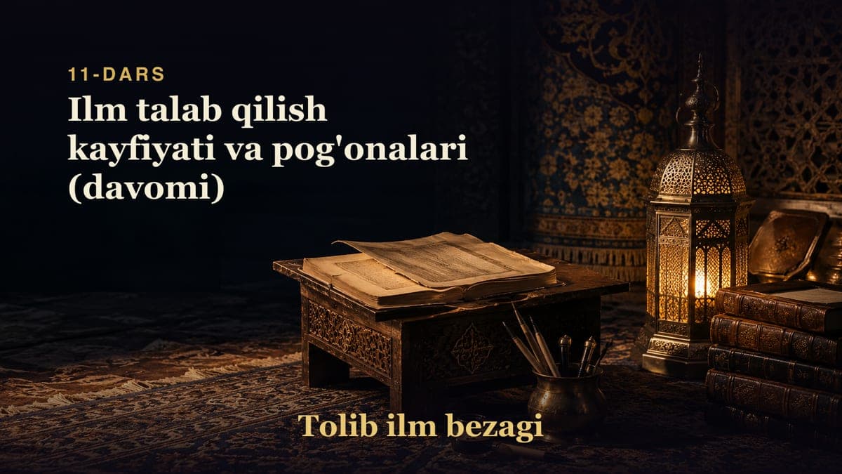 Tolib ilm bezagi 11-dars | Ilm talab qilish kayfiyati va pog'onalari (davomi)