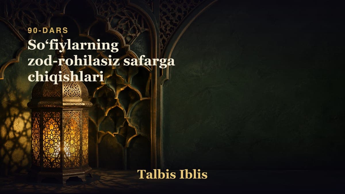 90-dars: Soʻfiylarning zod-rohilasiz safarga chiqishlari