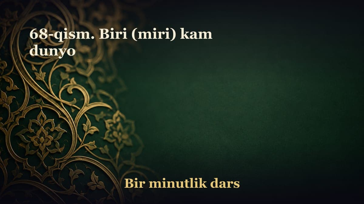 68-qism. Biri (miri) kam dunyo