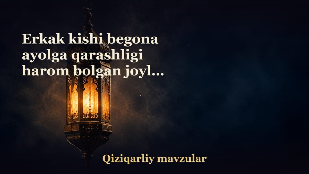 Erkak kishi begona ayolga qarashligi harom bolgan joylar haqida