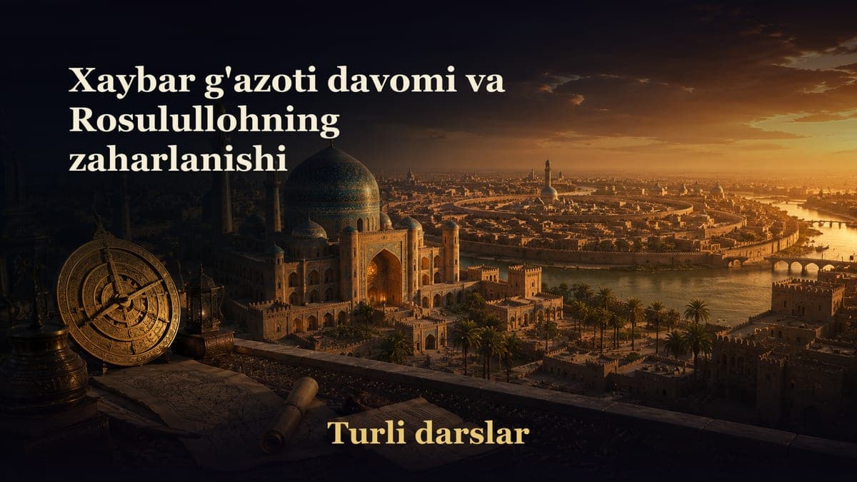 30-dars. Xaybar g'azoti (davomi) va Rosulullohning zaharlanishi