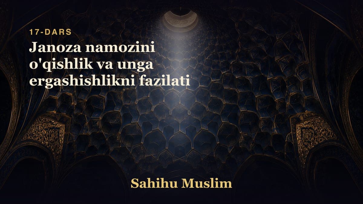 17 Janoza namozini o'qishlik va unga ergashishlikni fazilati