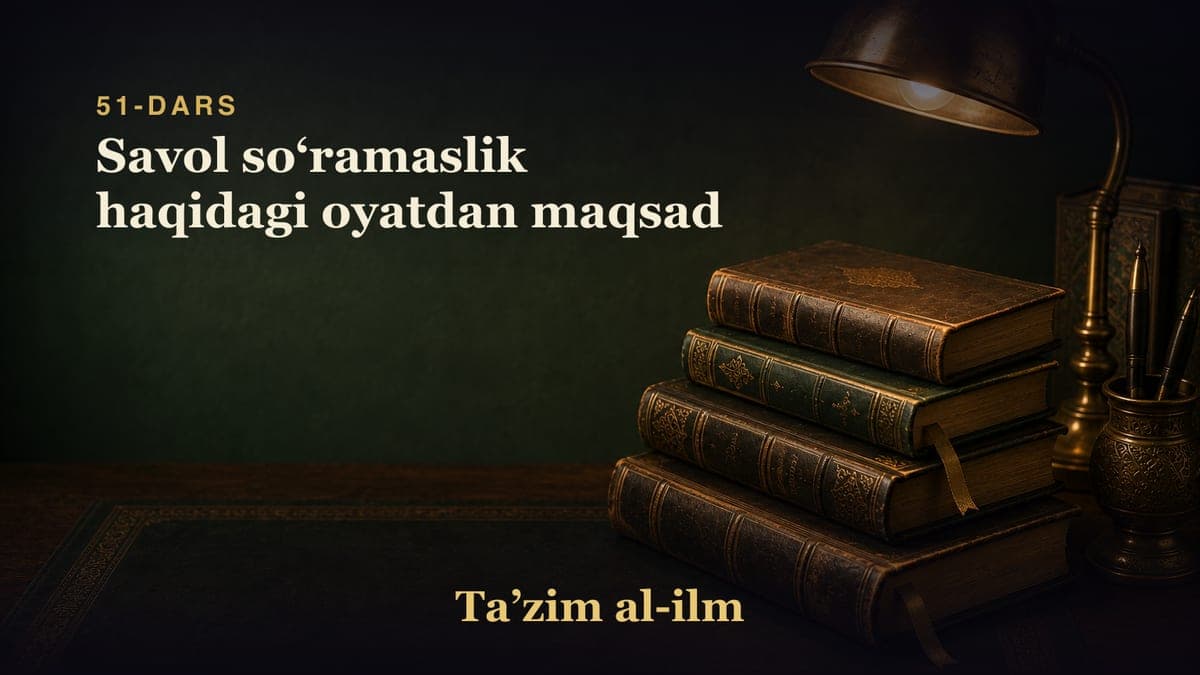 51-dars: Savol soʻramaslik haqidagi oyatdan maqsad