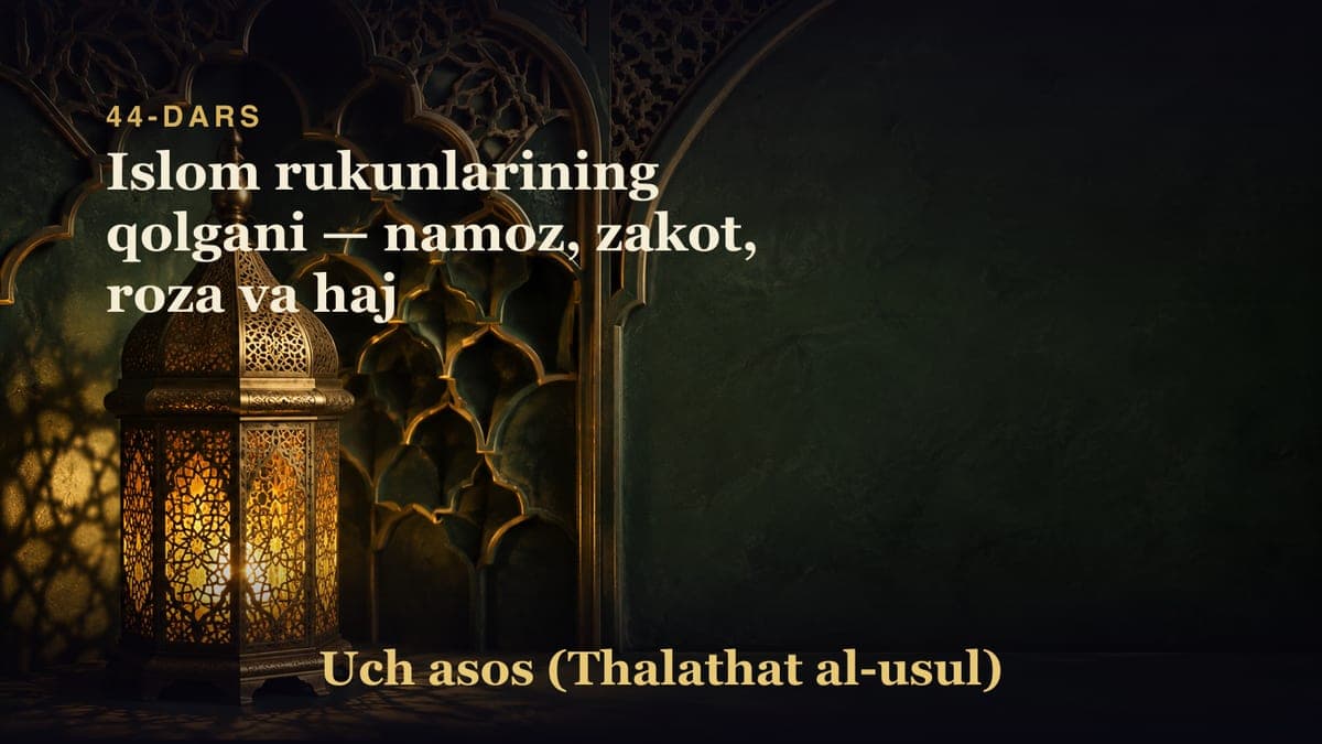 44-dars: Islom rukunlarining qolgani — namoz, zakot, roza va haj