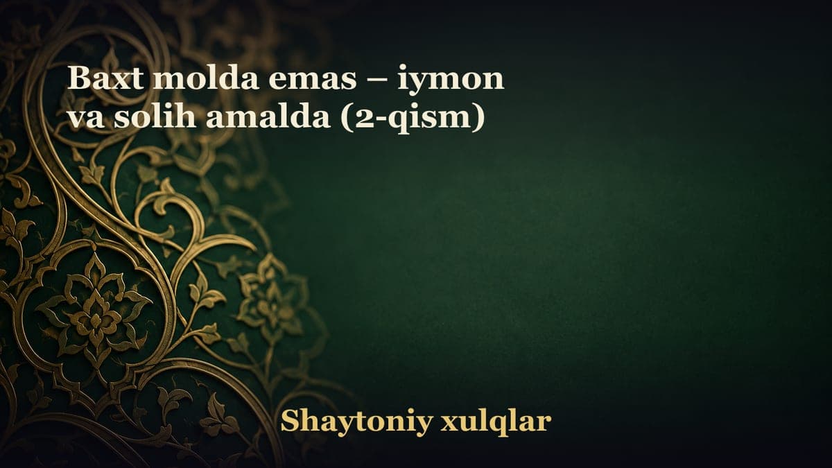 Baxt molda emas – iymon va solih amalda (2-qism)