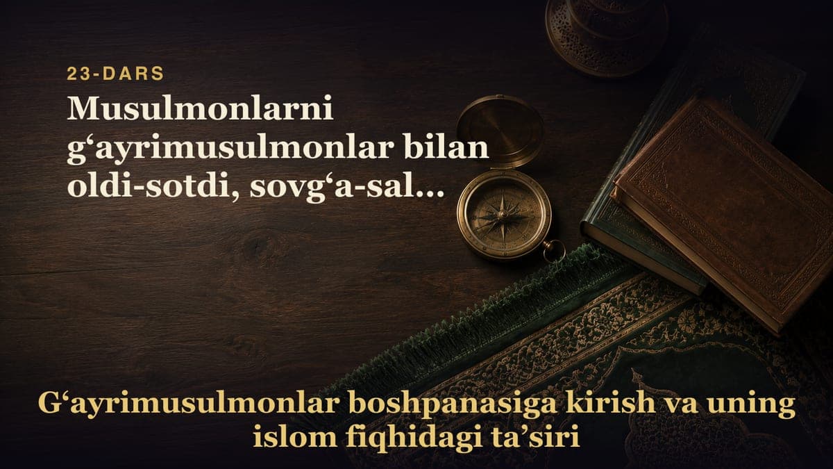 23-Dars. 4-masala: Musulmonlarni g‘ayrimusulmonlar bilan oldi-sotdi, sovg‘a-salom berish, qarz, garov va boshqa…
