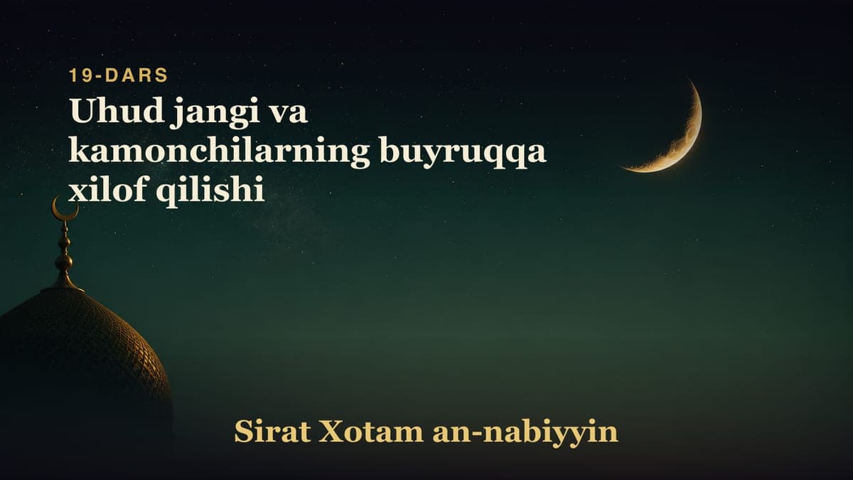 19-dars: Uhud jangi va kamonchilarning buyruqqa xilof qilishi