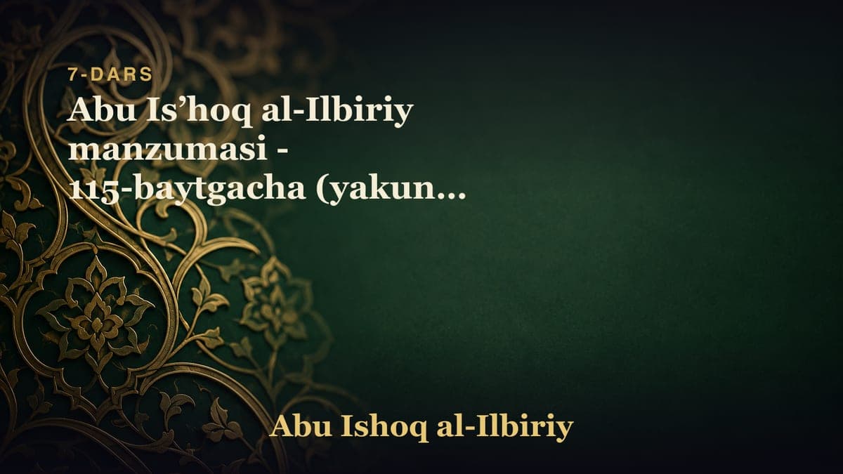 7-dars: Abu Isʼhoq al-Ilbiriy manzumasi - 115-baytgacha (yakuniy dars)