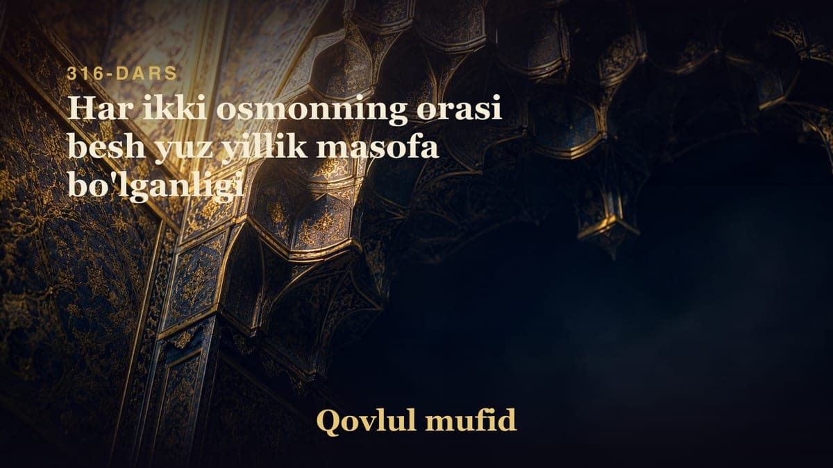 316 Har ikki osmonning orasi besh yuz yillik masofa bo'lganligi