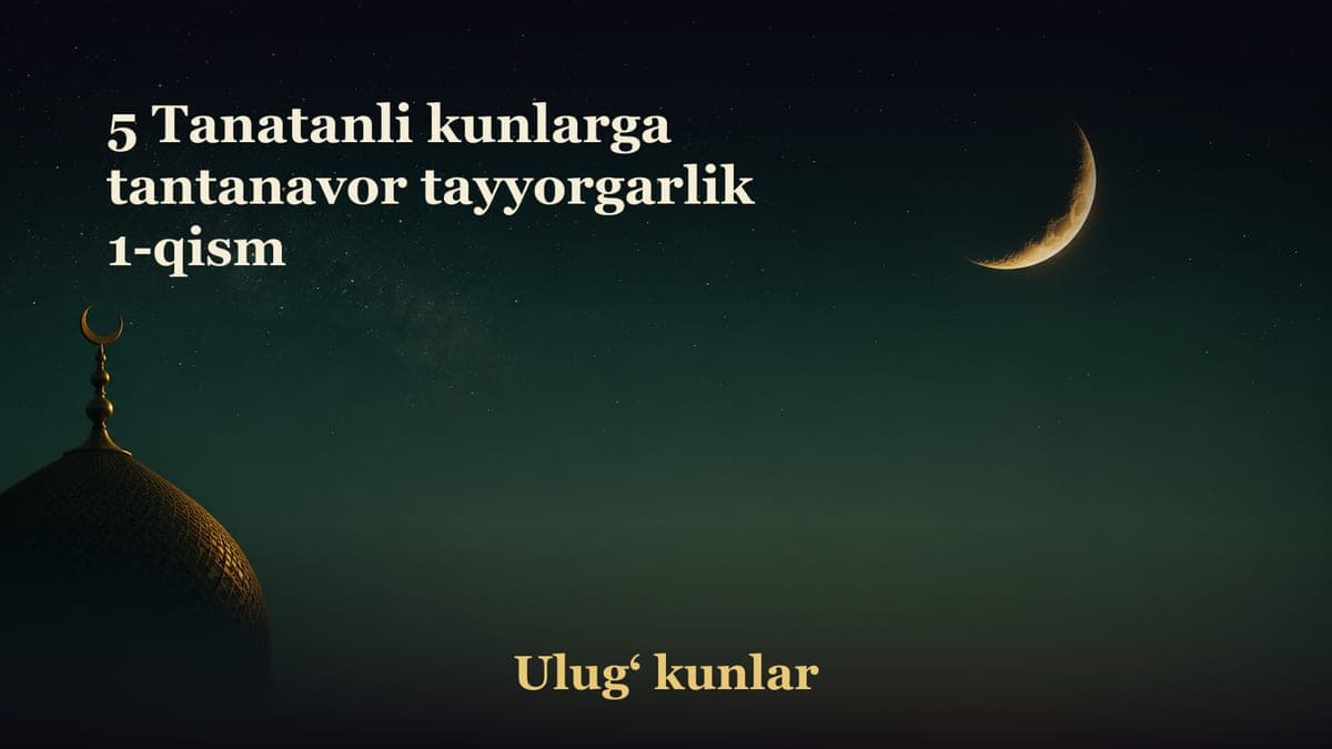 5 Tanatanli kunlarga tantanavor tayyorgarlik 1-qism