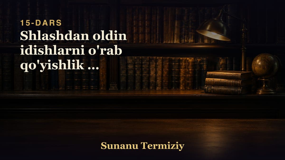 15 Shlashdan oldin idishlarni o'rab qo'yishlik va chiroqlarni o'chirib qo'yishlik va o'tni o'chirib qo'yishlik
