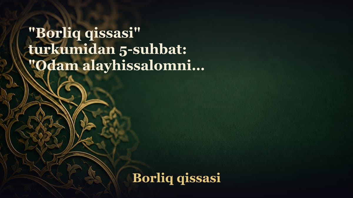 "Borliq qissasi" turkumidan 5-suhbat: "Odam alayhissalomning yaralishi" “Albatta, shayton sizga dushmandir. Bas, uni…