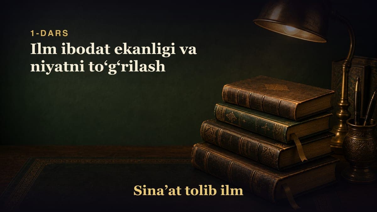 1-dars: Ilm ibodat ekanligi va niyatni toʻgʻrilash
