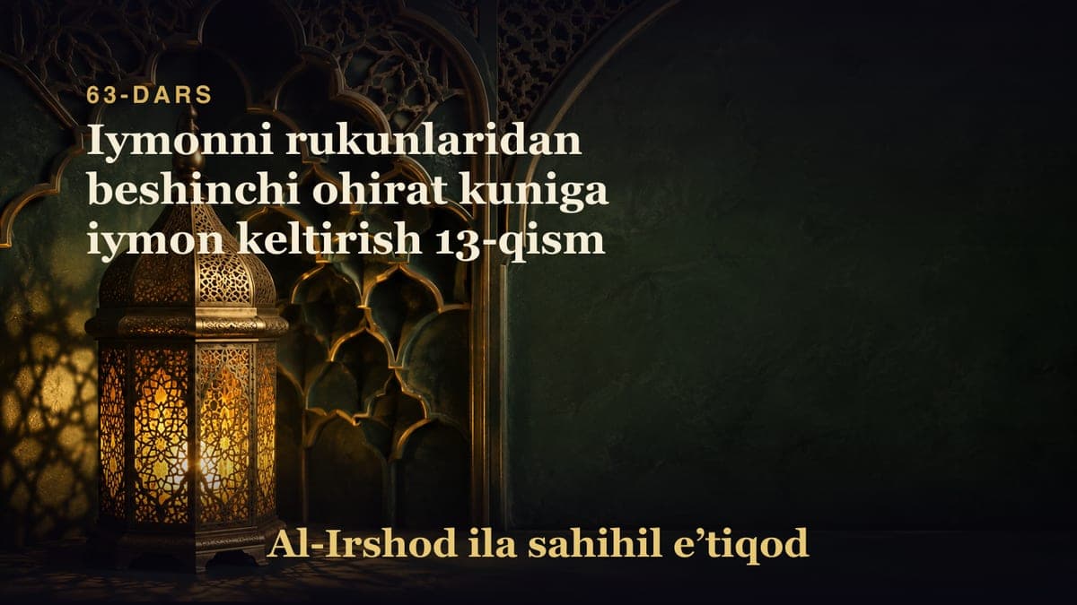 63-dars: Iymonni rukunlaridan beshinchi ohirat kuniga iymon keltirish 13-qism