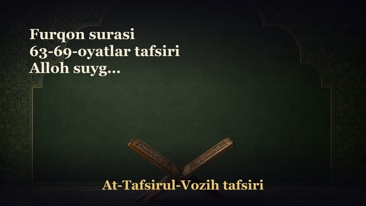 Furqon surasi 63-69-oyatlar tafsiri Alloh suygan bandalarining muhim sifatlari Oxiratdan qo‘rqadigan odam sizga zulm…