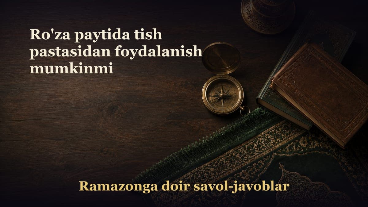 Ro'za paytida tish pastasidan foydalanish mumkinmi
