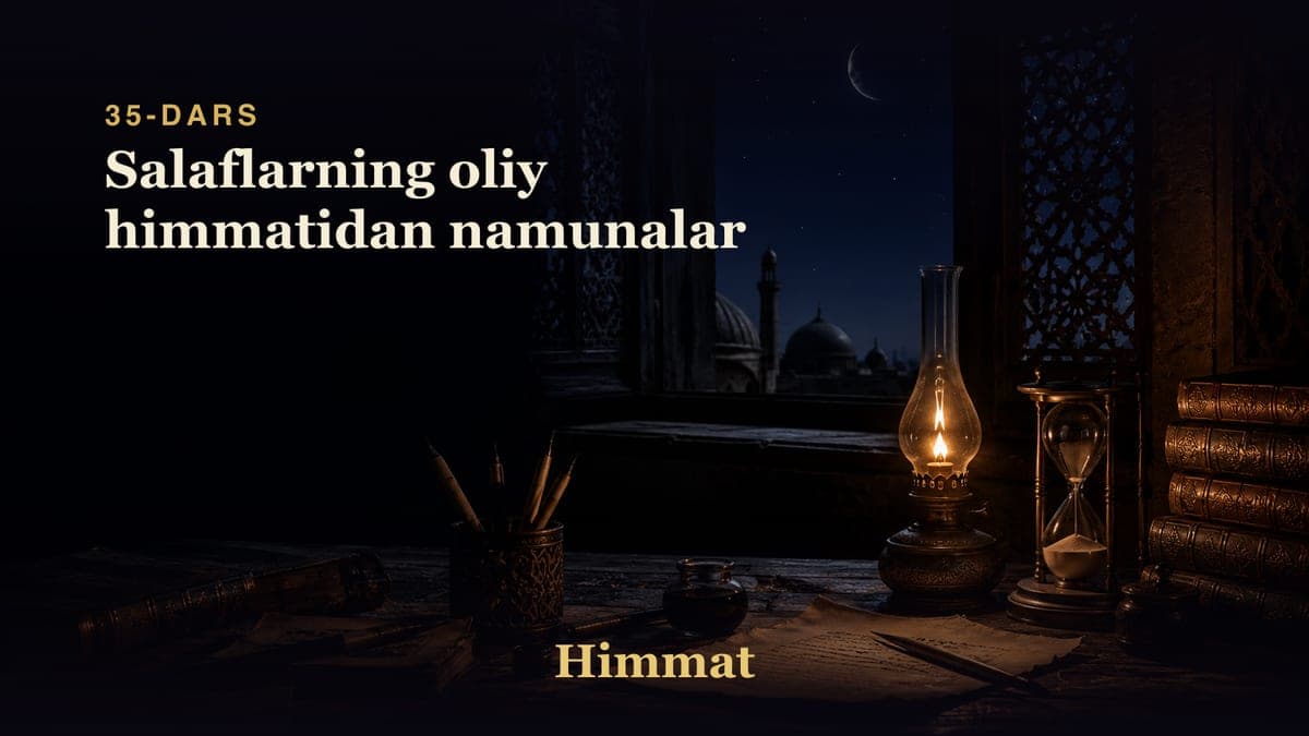 Himmat 35-dars | Salaflarning oliy himmatidan namunalar