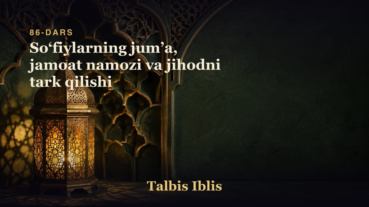 86-dars: Soʻfiylarning jumʼa, jamoat namozi va jihodni tark qilishi