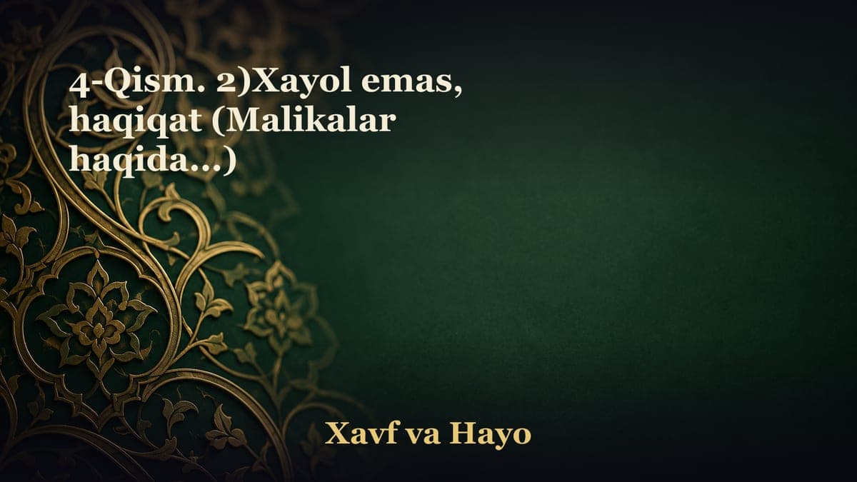 4-Qism. 2)Xayol emas, haqiqat (Malikalar haqida...)