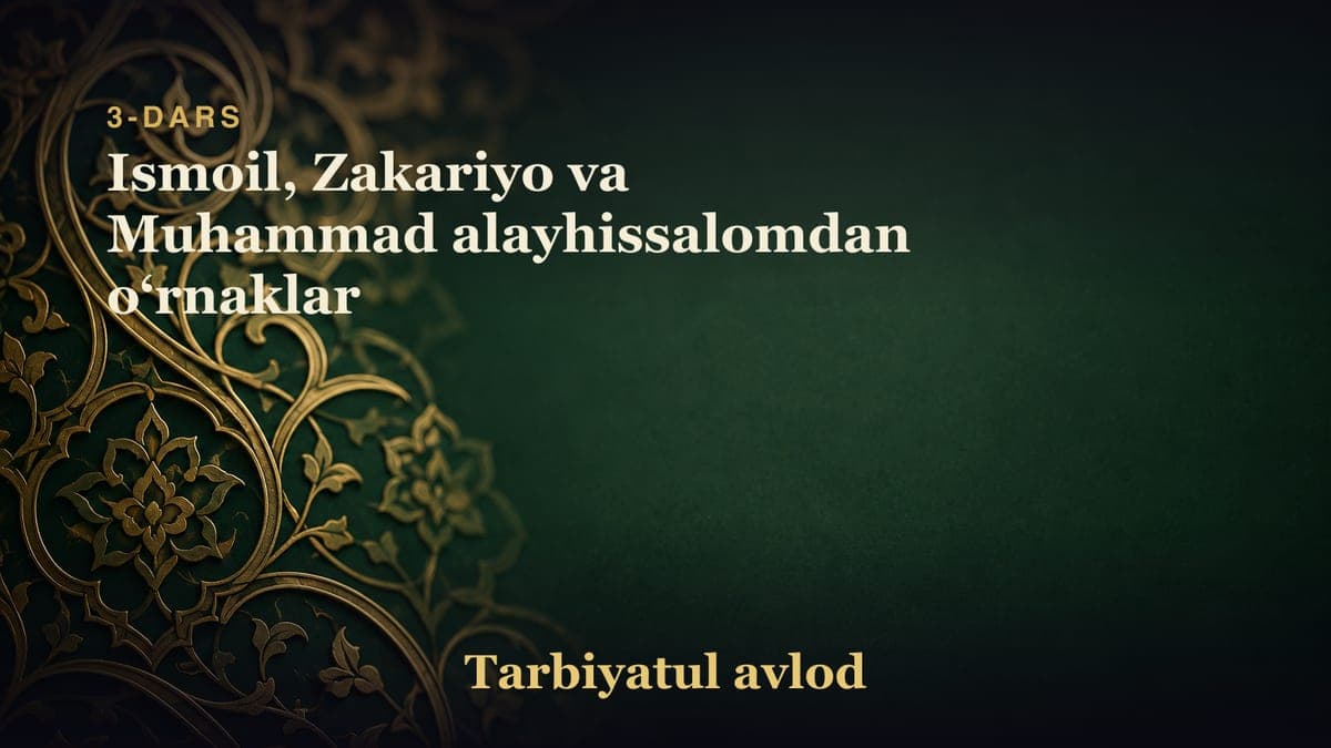 3-dars: Ismoil, Zakariyo va Muhammad alayhissalomdan oʻrnaklar