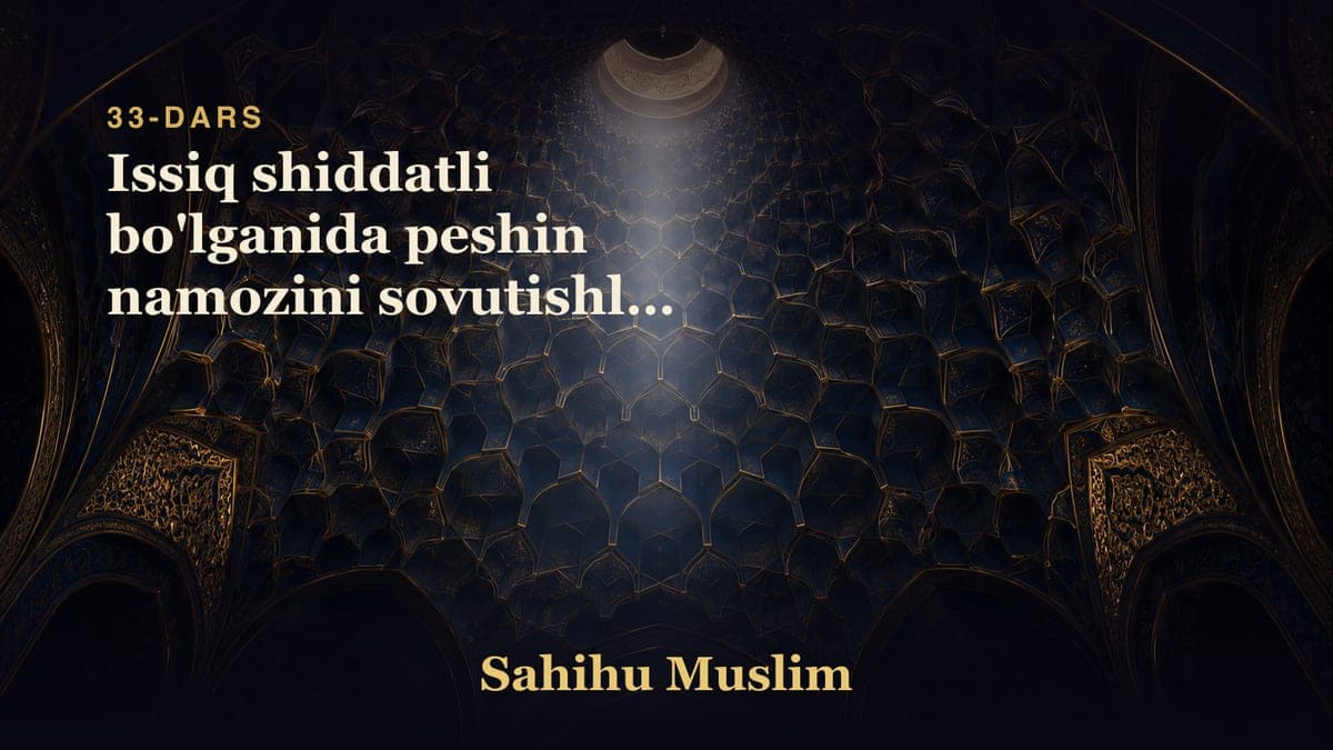 33 Issiq shiddatli bo'lganida peshin namozini sovutishlik mustahabligini bobi