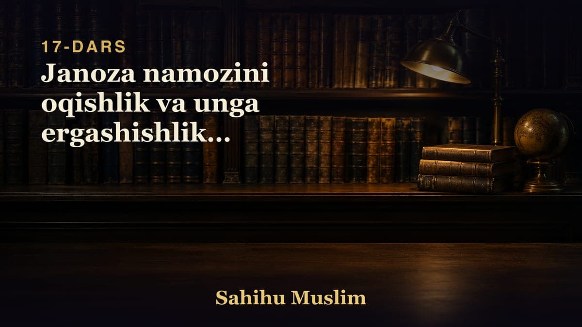 17 Janoza namozini oqishlik va unga ergashishlikni fazilati