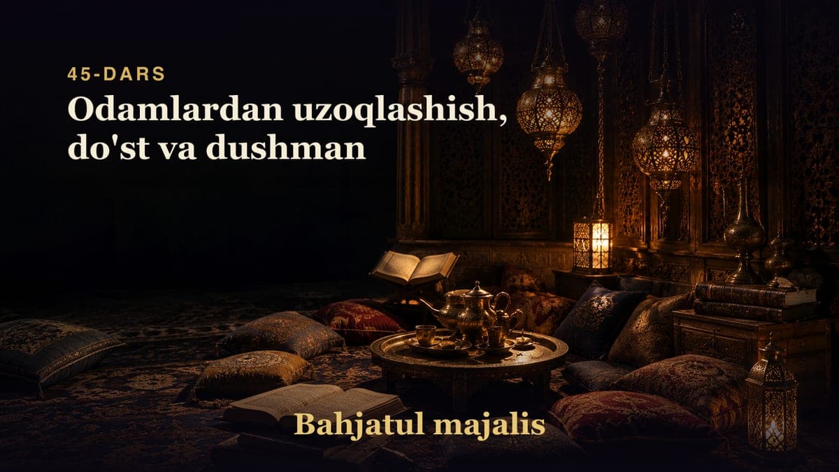 Bahjatul majalis 45-dars | Odamlardan uzoqlashish, do'st va dushman