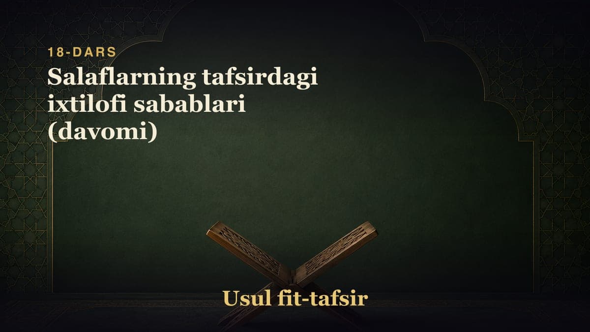 18-dars: Salaflarning tafsirdagi ixtilofi sabablari (davomi)