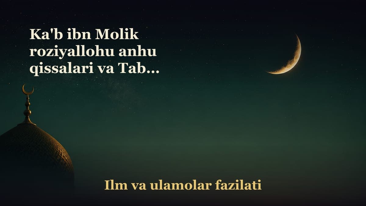 Ka'b ibn Molik roziyallohu anhu qissalari va Tabuk g'azotidan saboqlar
