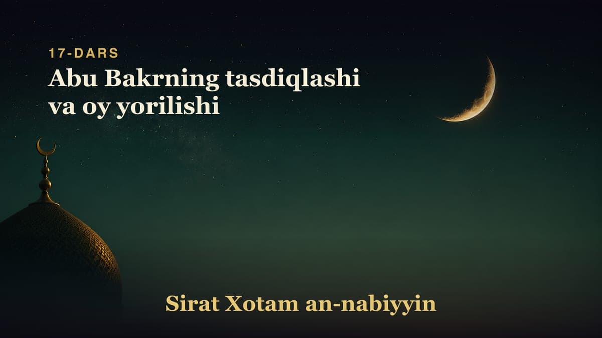 17-dars: Abu Bakrning tasdiqlashi va oy yorilishi