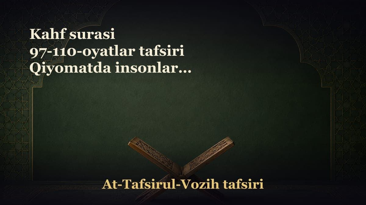 Kahf surasi 97-110-oyatlar tafsiri Qiyomatda insonlarga sig‘ingan narsalari javob qilmaydi Qiyomatda do‘zax odamlar…